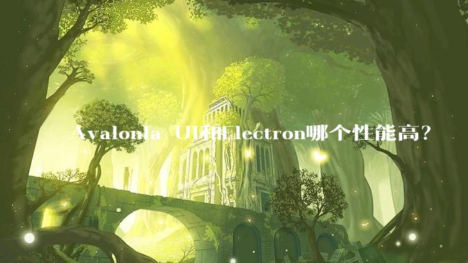 Avalonia UI和Electron哪个性能高？