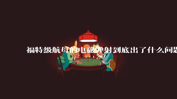 福特级航母的电磁弹射到底出了什么问题？