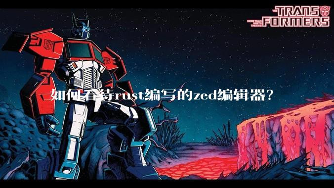 如何看待rust编写的zed编辑器？