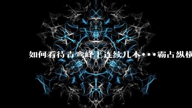如何看待青鸾峰上连续几本***霸占纵横榜首？