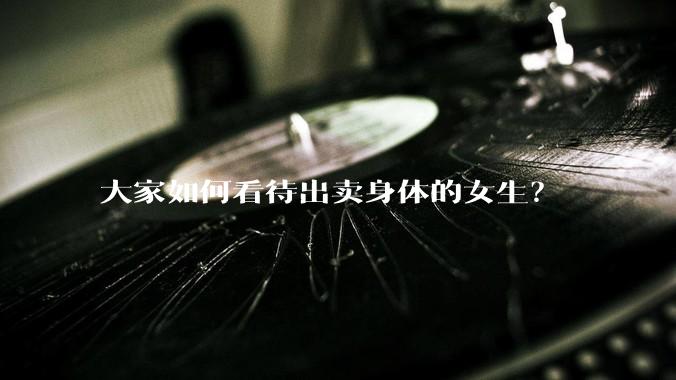 大家如何看待出卖身体的女生？